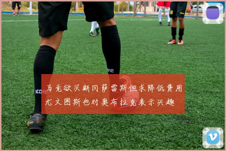 马竞欲买断冈萨雷斯但求降低费用尤文图斯也对奥布拉克表示兴趣